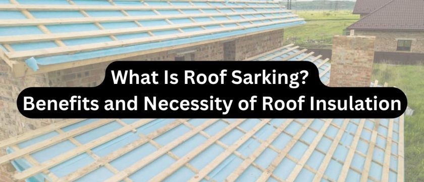 What Is Roof Sarking? Understanding the Benefits and Necessity of Roof Insulation